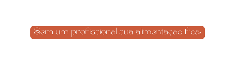 Sem um profissional sua alimentação fica